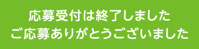 応募受け付けは終了しました、ご応募ありがとうございました