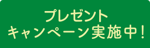 プレゼントキャンペーン実施中！